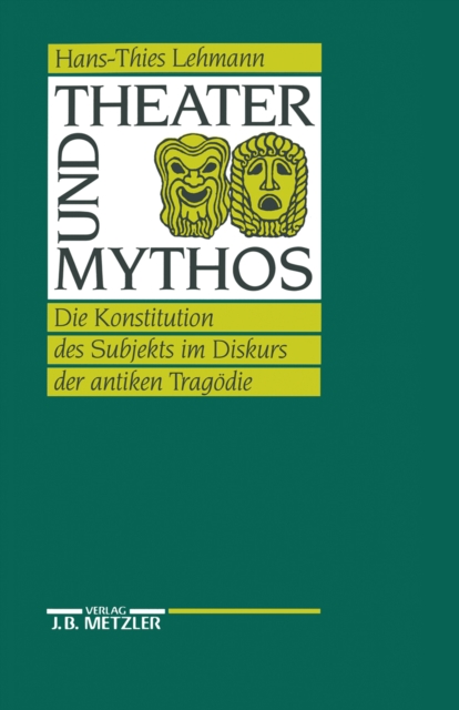 Theater und Mythos : Die Konstitution des Subjekts im Diskurs der antiken Tragodie, PDF eBook
