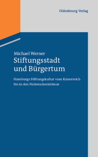 Stiftungsstadt und Burgertum : Hamburgs Stiftungskultur vom Kaiserreich bis in den Nationalsozialimus, PDF eBook