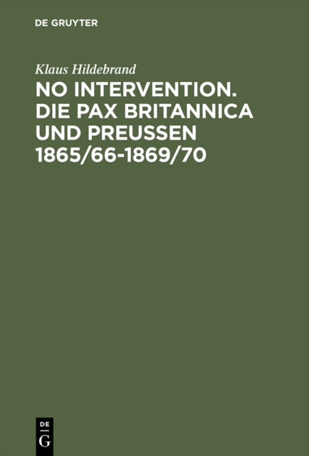 No Intervention. Die Pax Britannica und Preuen 1865/66-1869/70 : Eine Untersuchung zur englischen Weltpolitik im 19. Jahrhundert, PDF eBook