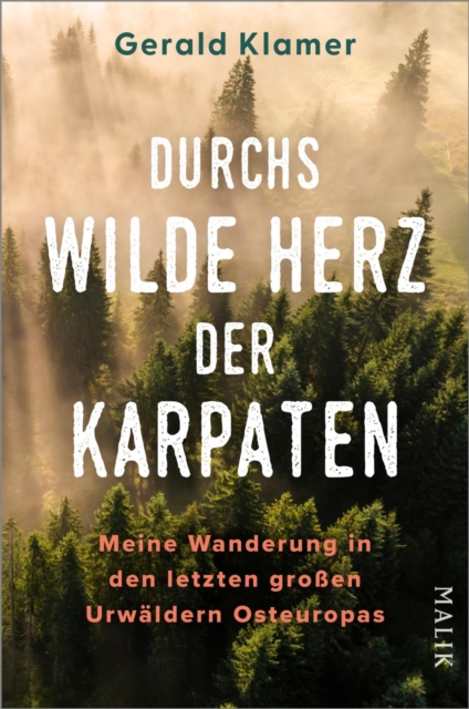Durchs wilde Herz der Karpaten : Meine Wanderung in den letzten groen Urwaldern Osteuropas, EPUB eBook