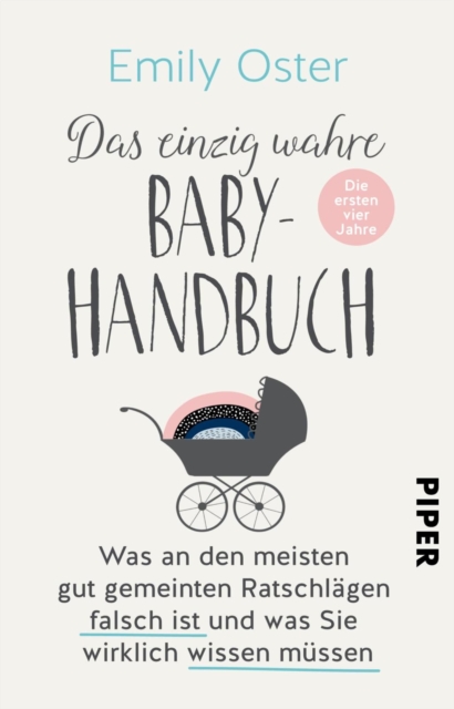 Das einzig wahre Baby-Handbuch : Die ersten vier Jahre - Was an den meisten gut gemeinten Ratschlagen falsch ist und was Sie wirklich wissen mussen, EPUB eBook