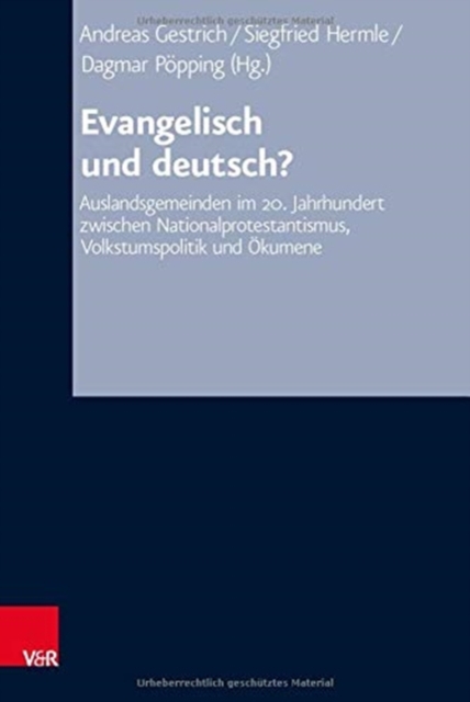 Evangelisch und deutsch? : Auslandsgemeinden im 20. Jahrhundert zwischen Nationalprotestantismus, Volkstumspolitik und Okumene, Hardback Book