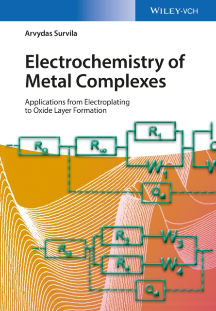 Electrochemistry of Metal Complexes : Applications from Electroplating to Oxide Layer Formation, Hardback Book