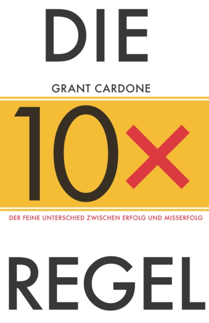 Die 10X-Regel : Der feine Unterschied zwischen Erfolg und Misserfolg, Hardback Book