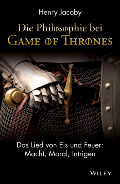 Die Philosophie bei "Game of Thrones" : Das Lied von Eis und Feuer: Macht, Moral, Intrigen, EPUB eBook