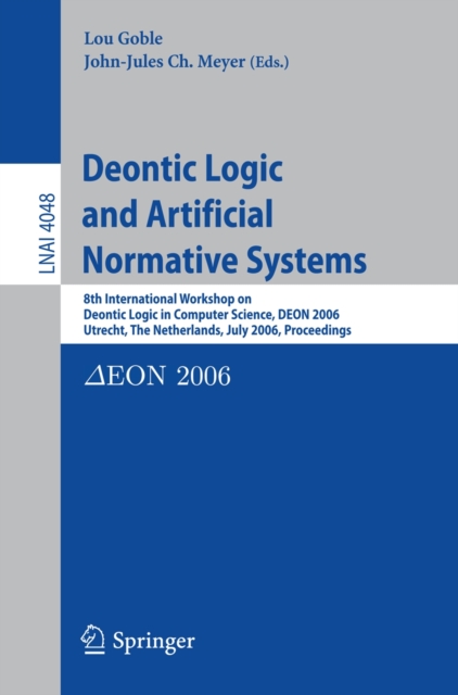 Deontic Logic and Artificial Normative Systems : 8th International Workshop on Deontic Logic in Computer Science, DEON 2006, Utrecht, The Netherlands, July 12-14, 2006, Proceedings, PDF eBook
