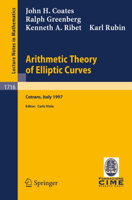 Arithmetic Theory of Elliptic Curves : Lectures given at the 3rd Session of the Centro Internazionale Matematico Estivo (C.I.M.E.)held in Cetaro, Italy, July 12-19, 1997, PDF eBook