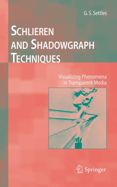 Schlieren and Shadowgraph Techniques : Visualizing Phenomena in Transparent Media, Hardback Book