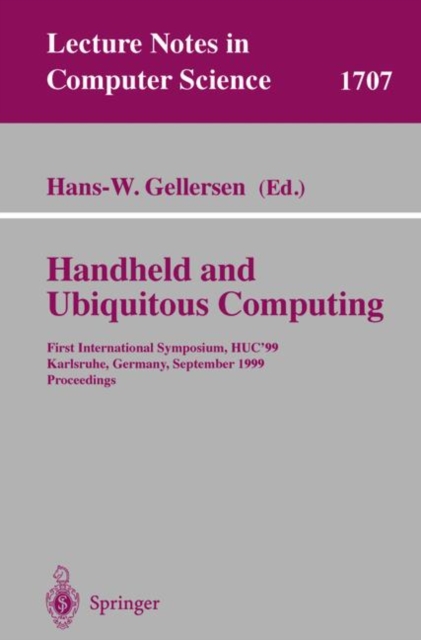 Handheld and Ubiquitous Computing : First International Symposium, HUC'99, Karlsruhe, Germany, September 27-29, 1999, Proceedings, Paperback Book