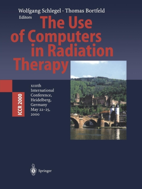 The Use of Computers in Radiation Therapy : XIIIth International Conference Heidelberg, Germany May 22-25, 2000, Paperback / softback Book