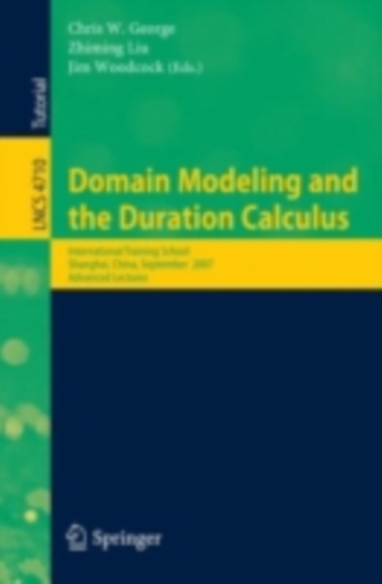 Domain Modeling and the Duration Calculus : International Training School, Shanghai, China, September 17-21, 2007, Advanced Lectures, PDF eBook