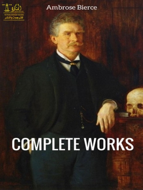 Complete Works of Ambrose Bierce : Text, Summary, Motifs and Notes (Annotated), EPUB eBook