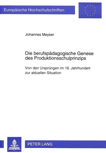 Die berufspaedagogische Genese des Produktionsschulprinzips : Von den Urspruengen im 18. Jahrhundert zur aktuellen Situation, Paperback Book