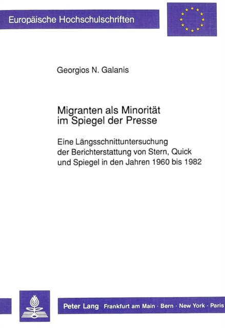 Migranten als Minoritaet im Spiegel der Presse : Eine Laengsschnittuntersuchung der Berichterstattung von Stern, Quick und Spiegel in den Jahren 1960 bis 1982, Paperback Book