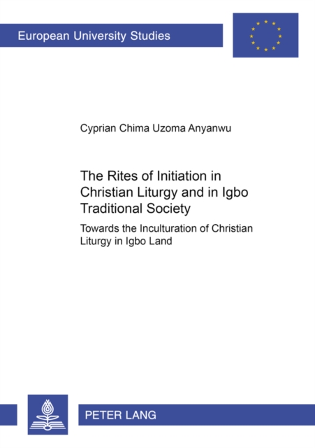 The Rites of Initiation in Christian Liturgy and in Igbo Traditional Society : Towards the Inculturation of Christian Liturgy in Igbo Land, Paperback / softback Book