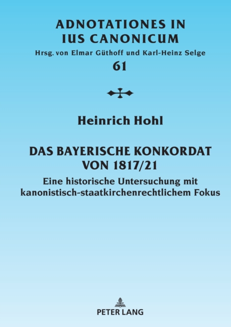 Das Bayerische Konkordat von 1817/21 : Eine historische Untersuchung mit kanonistisch-staatskirchenrechtlichem Fokus, PDF eBook