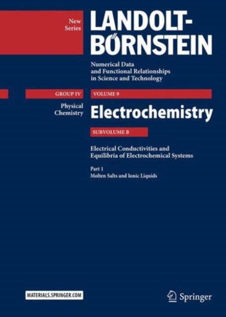 Part 1: Molten Salts and Ionic Liquids : Subvolume B: Electrical Conductivities and Equilibria of Electrochemical Systems - Volume 9: Electrochemistry - Group IV: Physical Chemistry  - Landolt-Bornste, Hardback Book