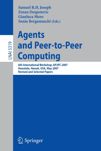 Agents and Peer-to-Peer Computing : 6th International Workshop, AP2PC 2007, Honululu, Hawaii, USA, May 14-18, 2007, Revised and Invited Papers, Paperback / softback Book