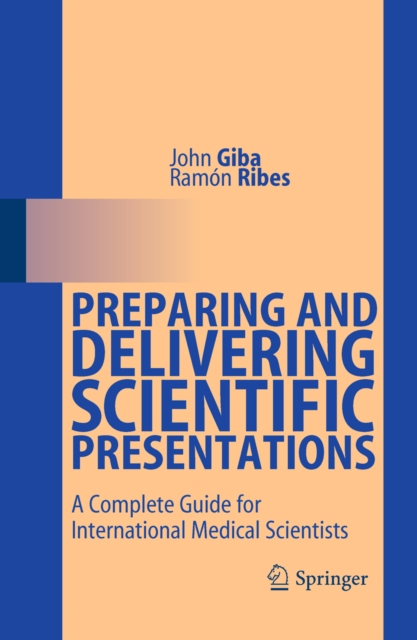 Preparing and Delivering Scientific Presentations : A Complete Guide for International Medical Scientists, PDF eBook