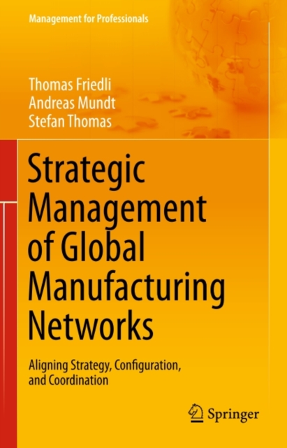 Strategic Management of Global Manufacturing Networks : Aligning Strategy, Configuration, and Coordination, PDF eBook
