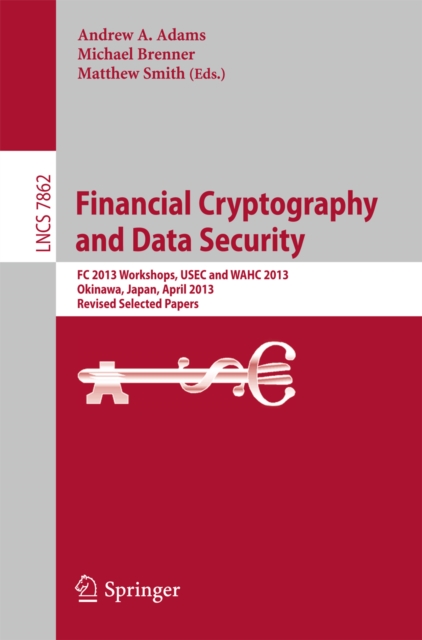 Financial Cryptography and Data Security : FC 2013 Workshops, USEC and WAHC 2013, Okinawa, Japan, April 1, 2013, Revised Selected Papers, PDF eBook