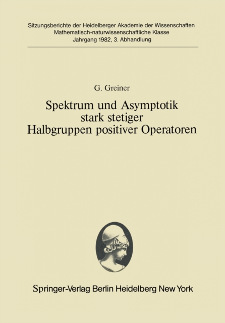 Spektrum und Asymptotik stark stetiger Halbgruppen positiver Operatoren : Vorgelegt in der Sitzung vom 12. Dezember 1981, PDF eBook