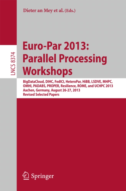 Euro-Par 2013: Parallel Processing Workshops : BigDataCloud, DIHC, FedICI, HeteroPar, HiBB, LSDVE, MHPC, OMHI, PADABS,  PROPER, Resilience, ROME, UCHPC 2013, Aachen, Germany, August 26-30, 2013. Revis, PDF eBook