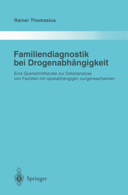 Familiendiagnostik bei Drogenabhangigkeit : Eine Querschnittstudie zur Detailanalyse von Familien mit opiatabhangigen Jungerwachsenen, PDF eBook