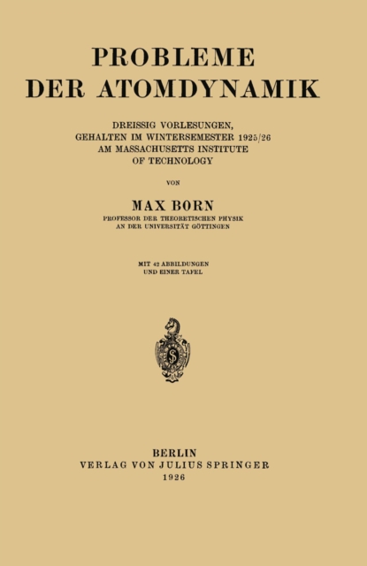 Probleme der Atomdynamik : Erster Teil: Die Struktur des Atoms. Zweiter Teil: Die Gittertheorie des Festen Zustandes, PDF eBook