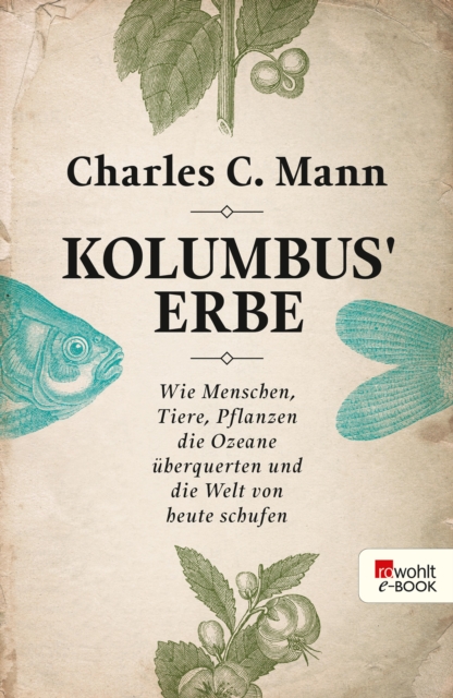 Kolumbus' Erbe : Wie Menschen, Tiere, Pflanzen die Ozeane uberquerten und die Welt von heute schufen, EPUB eBook