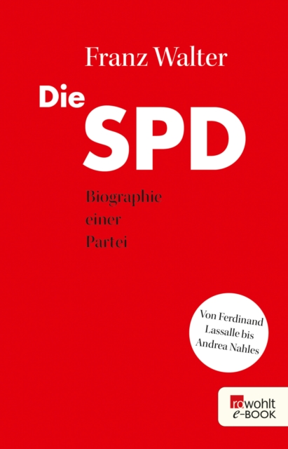 Die SPD : Biographie einer Partei von Ferdinand Lassalle bis Andrea Nahles, EPUB eBook
