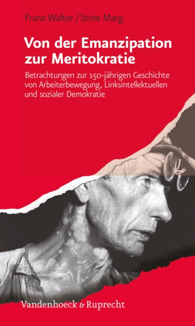 Von der Emanzipation zur Meritokratie : Betrachtungen zur 150-jahrigen Geschichte von Arbeiterbewegung, Linksintellektuellen und sozialer Demokratie, PDF eBook