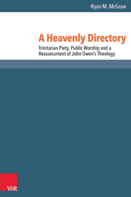 A Heavenly Directory : Trinitarian Piety, Public Worship and a Reassessment of John Owen's Theology, PDF eBook