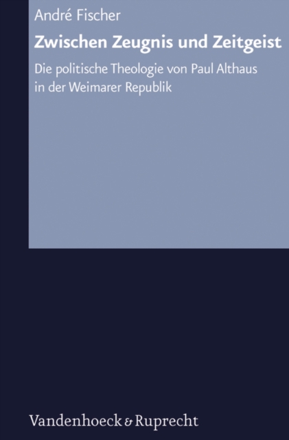 Zwischen Zeugnis und Zeitgeist : Die politische Theologie von Paul Althaus in der Weimarer Republik, PDF eBook