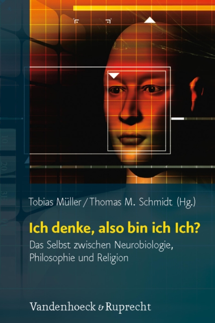 Ich denke, also bin ich Ich? : Das Selbst zwischen Neurobiologie, Philosophie und Religion, PDF eBook