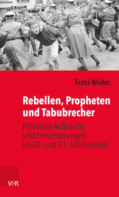 Rebellen, Propheten und Tabubrecher : Politische Aufbruche und Ernuchterungen im 20. und 21. Jahrhundert, EPUB eBook