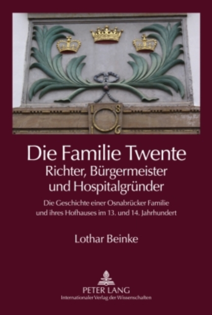 Die Familie Twente - Richter, Buergermeister und Hospitalgruender : Die Geschichte einer Osnabruecker Familie und ihres Hofhauses im 13. und 14. Jahrhundert, PDF eBook