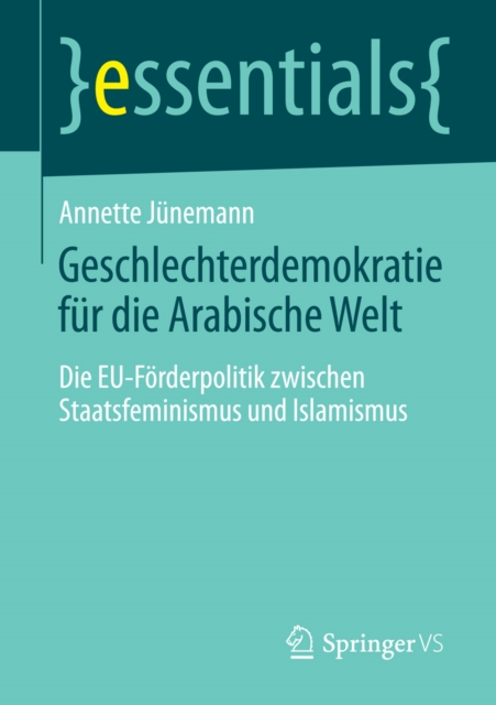 Geschlechterdemokratie fur die Arabische Welt : Die EU-Forderpolitik zwischen Staatsfeminismus und Islamismus, EPUB eBook