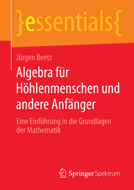 Algebra fur Hohlenmenschen und andere Anfanger : Eine Einfuhrung in die Grundlagen der Mathematik, EPUB eBook