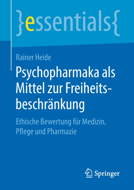 Psychopharmaka als Mittel zur Freiheitsbeschrankung : Ethische Bewertung fur Medizin, Pflege und Pharmazie, EPUB eBook
