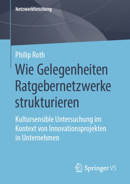 Wie Gelegenheiten Ratgebernetzwerke strukturieren : Kultursensible Untersuchung im Kontext von Innovationsprojekten in Unternehmen, PDF eBook