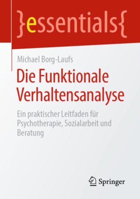 Die Funktionale Verhaltensanalyse : Ein praktischer Leitfaden fur Psychotherapie, Sozialarbeit und Beratung, EPUB eBook
