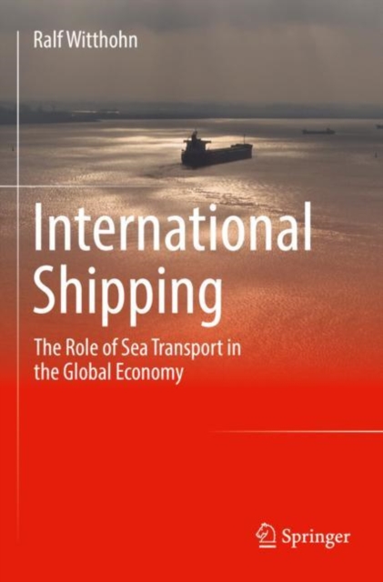 International Shipping : The Role of Sea Transport in the Global Economy, Paperback / softback Book