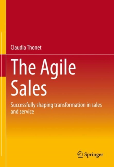 The Agile Sales : Successfully shaping transformation in sales and service, Hardback Book