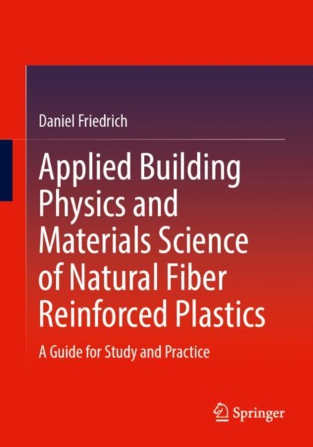 Applied Building Physics and Materials Science of Natural Fiber Reinforced Plastics : A Guide for Study and Practice, Paperback / softback Book