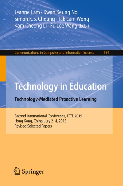 Technology in Education. Technology-Mediated Proactive Learning : Second International Conference, ICTE 2015, Hong Kong, China, July 2-4, 2015, Revised Selected Papers, PDF eBook