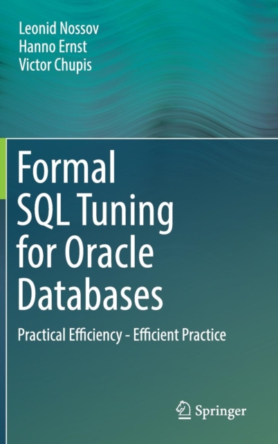 Formal SQL Tuning for Oracle Databases : Practical Efficiency - Efficient Practice, Hardback Book