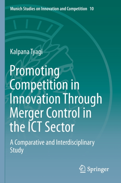 Promoting Competition in Innovation Through Merger Control in the ICT Sector : A Comparative and Interdisciplinary Study, Paperback / softback Book