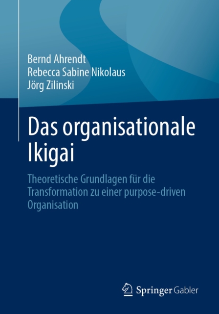 Das organisationale Ikigai : Theoretische Grundlagen fur die Transformation zu einer purpose-driven Organisation, EPUB eBook