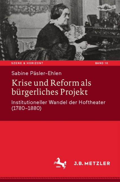 Krise und Reform als burgerliches Projekt : Institutioneller Wandel der Hoftheater (1780-1880), EPUB eBook